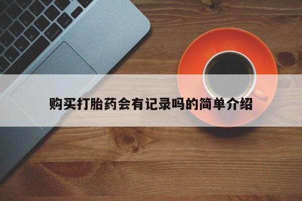 私人药店有打胎药吗购买打胎药会有记录吗的简单介绍