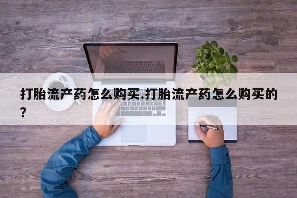 私人药店有打胎药吗打胎流产药怎么购买.打胎流产药怎么购买的？
