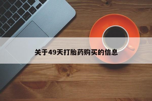 私人药店有打胎药吗关于49天打胎药购买的信息